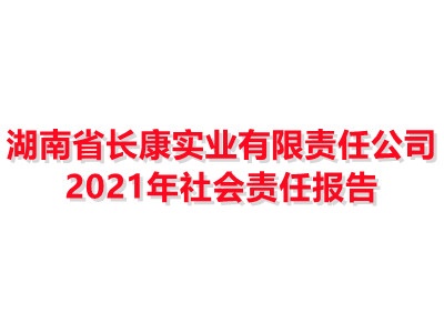 湖南省長(zhǎng)康實(shí)業(yè)有限責(zé)任公司2021年社會(huì)責(zé)任報(bào)告